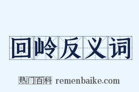 回岭反义词是什么意思的图片